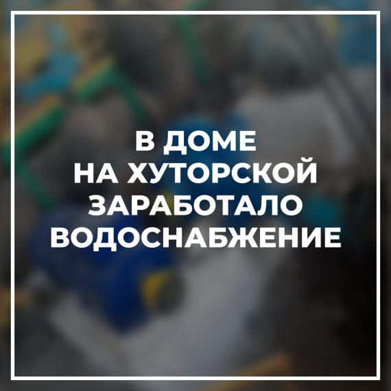 В доме на Хуторской заработало водоснабжение. В доме на Хуторской заработало водоснабжение.
